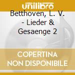 Betthoven, L. V. - Lieder & Gesaenge 2 cd musicale di Betthoven, L. V.