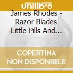 James Rhodes - Razor Blades Little Pills And Big Pianos cd
