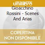 Gioacchino Rossini - Scenes And Arias cd