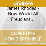 James Rhodes - Now Would All Freudians Please Stand Aside (2 Cd) cd musicale di James Rhodes
