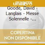 Goode, David - Langlais - Messe Solennelle - French S cd