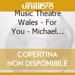 Music Theatre Wales - For You - Michael Berkeley / Ian Mcewa (2 Cd) cd musicale di Music Theatre Wales