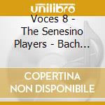 Voces 8 - The Senesino Players - Bach Motets - Voces8 - The Senesino Pl cd musicale di Voces 8