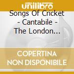 Songs Of Cricket - Cantabile - The London Quartet cd musicale di Songs Of Cricket