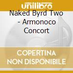 Naked Byrd Two - Armonoco Concort cd musicale di Naked Byrd Two