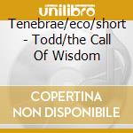 Tenebrae/eco/short - Todd/the Call Of Wisdom cd