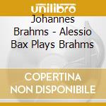 Johannes Brahms - Alessio Bax Plays Brahms cd musicale di Johannes Brahms