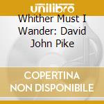 Whither Must I Wander: David John Pike cd
