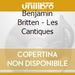 Benjamin Britten - Les Cantiques cd musicale di Benjamin Britten