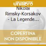 Nikolai Rimsky-Korsakov - La Legende De La cd musicale di Nikolai Rimsky