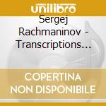 Sergej Rachmaninov - Transcriptions And Arrange cd musicale di Sergej Rachmaninov