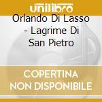 Orlando Di Lasso - Lagrime Di San Pietro cd musicale di Orlando Di Lasso