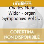 Charles-Marie Widor - organ Symphonies Vol 5 - Joseph Nolan cd musicale di Charles