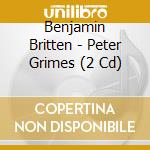 Benjamin Britten - Peter Grimes (2 Cd) cd musicale di Britten Pears Or/bedford
