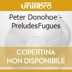 Peter Donohoe - PreludesFugues cd musicale di Peter Donohoe