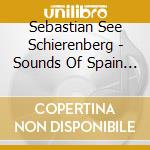 Sebastian See Schierenberg - Sounds Of Spain & The Americas (2 Cd) cd musicale di Sebastian See Schierenberg