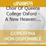 Choir Of Queens College Oxford - A New Heaven: Queen's College Cambridge cd musicale di Signum Classics
