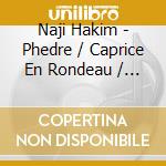 Naji Hakim - Phedre / Caprice En Rondeau / Diptyque / Concerto for Piano cd