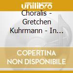Choralis - Gretchen Kuhrmann - In Winter's Arms cd musicale di Choralis