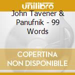 John Tavener & Panufnik - 99 Words cd musicale di John Tavener & Panufnik