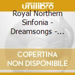 Royal Northern Sinfonia - Dreamsongs - Three Concertos cd musicale di Royal Northern Sinfonia