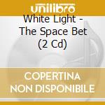 White Light - The Space Bet (2 Cd) cd