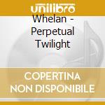 Whelan - Perpetual Twilight cd