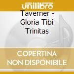 Taverner - Gloria Tibi Trinitas cd