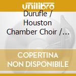 Durufle / Houston Chamber Choir / Cowan - Complete Choral Works cd musicale di Durufle / Houston Chamber Choir / Cowan