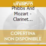 Phibbs And Mozart - Clarinet Concertos cd musicale