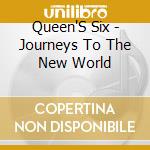 Queen'S Six - Journeys To The New World cd