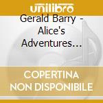 Gerald Barry - Alice's Adventures Under Ground cd musicale