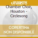 Chamber Choir, Houston - Circlesong cd