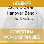Andrew Arthur Hanover Band - J. S. Bach: Harpsichord Concertos Bwv 1050 1053 1056 & 1057 cd