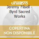 Jeremy Filsell - Byrd Sacred Works cd musicale