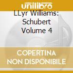 LLyr Williams: Schubert Volume 4