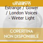 Estrange / Gower / London Voices - Winter Light cd