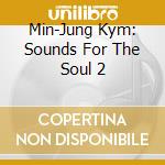 Min-Jung Kym: Sounds For The Soul 2 cd