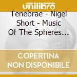 Tenebrae - Nigel Short - Music Of The Spheres - Part Songs Of The cd