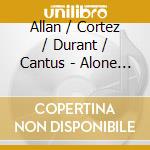 Allan / Cortez / Durant / Cantus - Alone Together cd