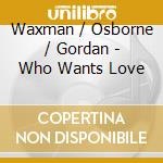 Waxman / Osborne / Gordan - Who Wants Love cd