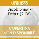 Jacob Shaw - Debut (2 Cd) cd musicale di Jacob Shaw
