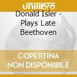 Donald Isler - Plays Late Beethoven