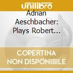 Adrian Aeschbacher: Plays Robert Schumann, Franz Schubert cd