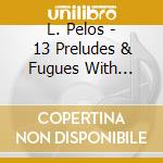 L. Pelos - 13 Preludes & Fugues With Epilogue For Piano cd