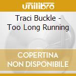 Traci Buckle - Too Long Running cd