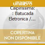 Caipirissima: : Batucada Eletronica / Various cd