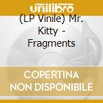 (LP Vinile) Mr. Kitty - Fragments lp vinile di Mr. Kitty
