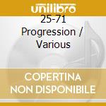 25-71 Progression / Various cd