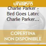 Charlie Parker - Bird Goes Latin: Charlie Parker Originals cd musicale di Charlie Parker